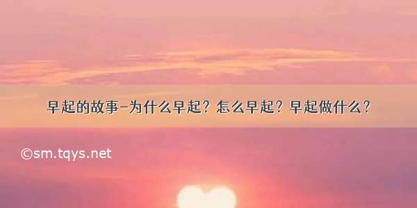 早起的故事-为什么早起？怎么早起？早起做什么？