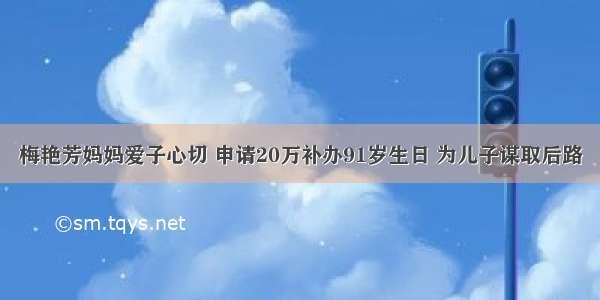 梅艳芳妈妈爱子心切 申请20万补办91岁生日 为儿子谋取后路