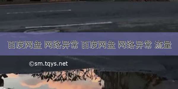 百度网盘 网络异常 百度网盘 网络异常 流量