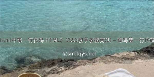 html中第一行代码 HTML5  CSS3初学者指南(1) – 编写第一行代码