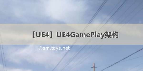 【UE4】UE4GamePlay架构