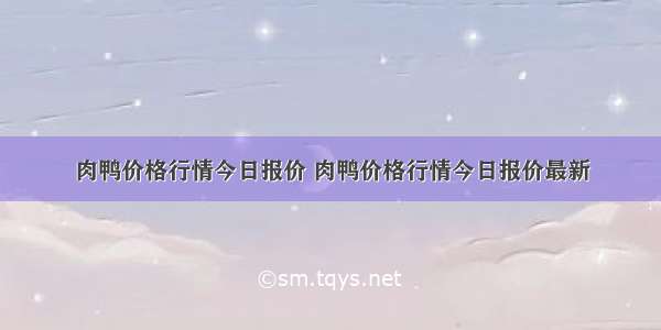 肉鸭价格行情今日报价 肉鸭价格行情今日报价最新