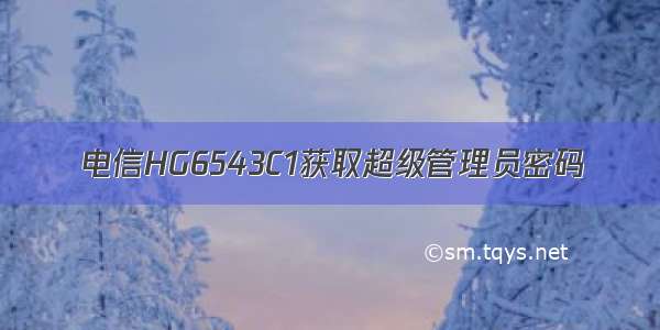 电信HG6543C1获取超级管理员密码