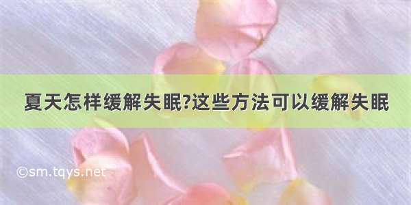 夏天怎样缓解失眠?这些方法可以缓解失眠