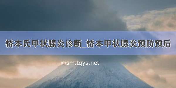 桥本氏甲状腺炎诊断_桥本甲状腺炎预防预后