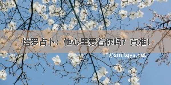 塔罗占卜：他心里爱着你吗？真准！