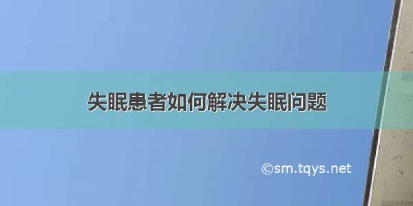 失眠患者如何解决失眠问题