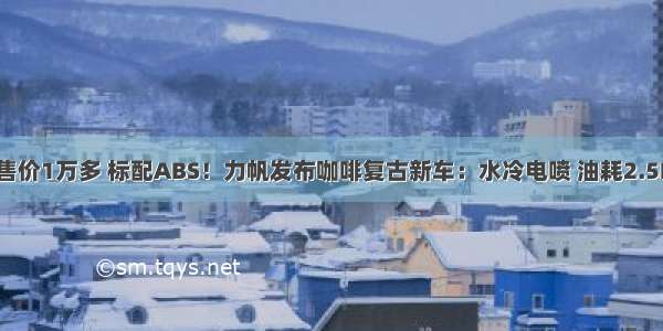 售价1万多 标配ABS！力帆发布咖啡复古新车：水冷电喷 油耗2.5L