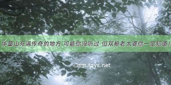 华蓥山充满传奇的地方 可能你没听过 但双枪老太婆你一定知道！