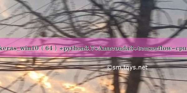 anaconda+python3.7安装keras_win10（64）+python3.7+Anaconda3+tensorflow-cpu+Keras安装（亲测有效）...