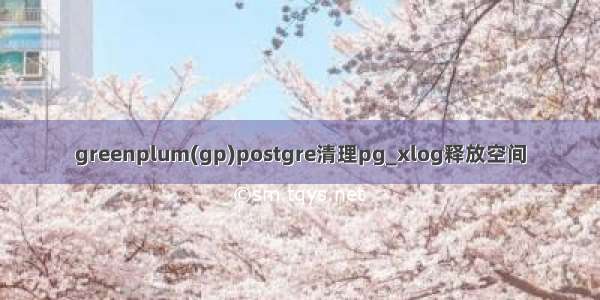 greenplum(gp)postgre清理pg_xlog释放空间