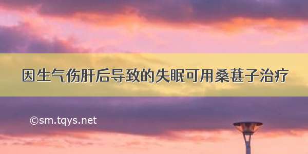 因生气伤肝后导致的失眠可用桑葚子治疗