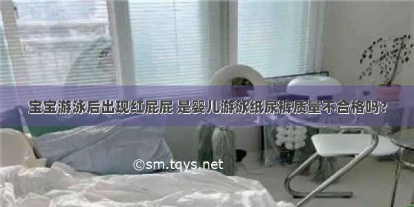 宝宝游泳后出现红屁屁 是婴儿游泳纸尿裤质量不合格吗？