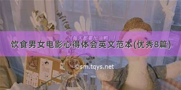 饮食男女电影心得体会英文范本(优秀8篇)