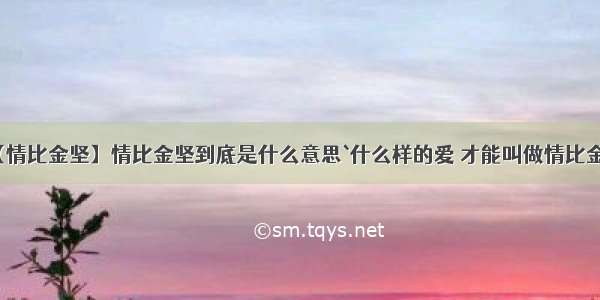 【情比金坚】情比金坚到底是什么意思`什么样的爱 才能叫做情比金...