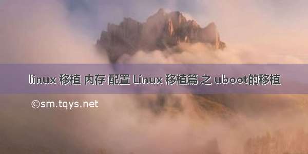 linux 移植 内存 配置 Linux 移植篇 之 uboot的移植