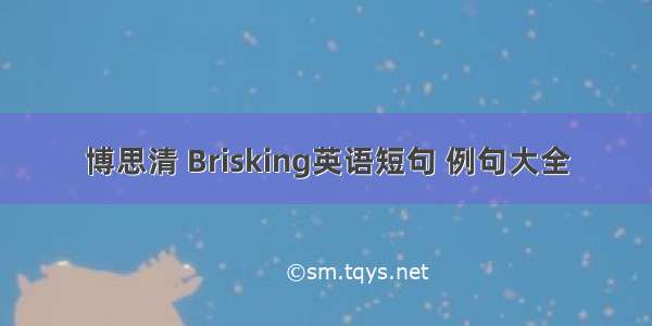 博思清 Brisking英语短句 例句大全