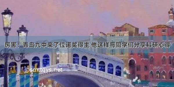 厉害！青岛九中来了位诺奖得主 他这样与同学们分享科研心得