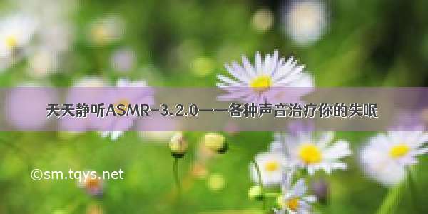 天天静听ASMR-3.2.0——各种声音治疗你的失眠