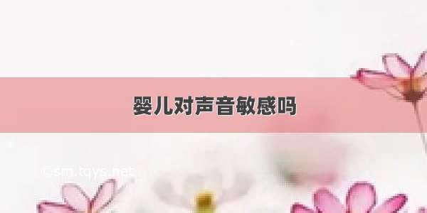 婴儿对声音敏感吗