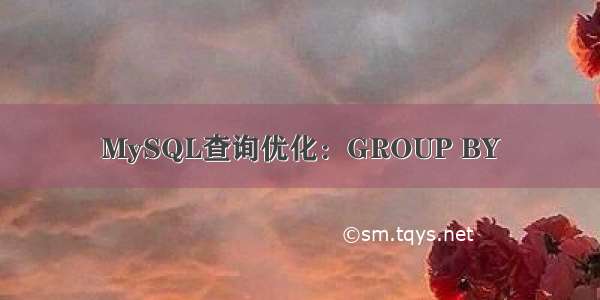 MySQL查询优化：GROUP BY