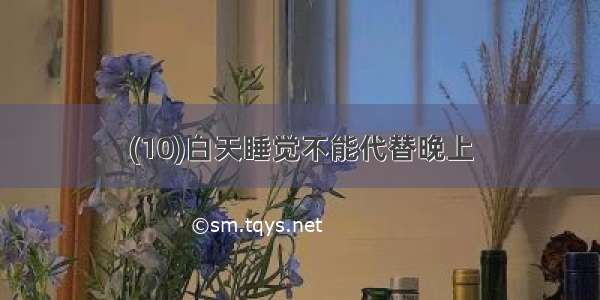 (10)白天睡觉不能代替晚上