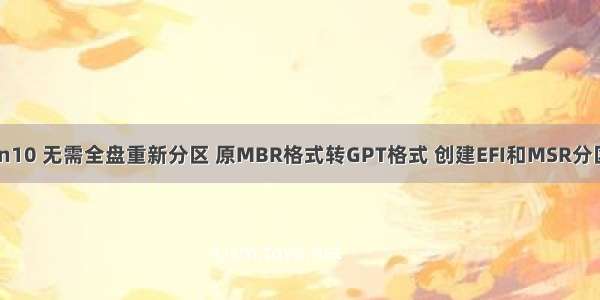 Win7安装win10 无需全盘重新分区 原MBR格式转GPT格式 创建EFI和MSR分区 安装win10