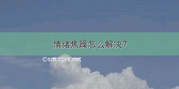 情绪焦躁怎么解决？