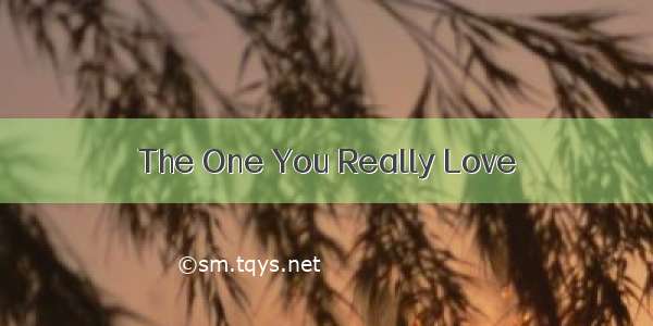 The One You Really Love