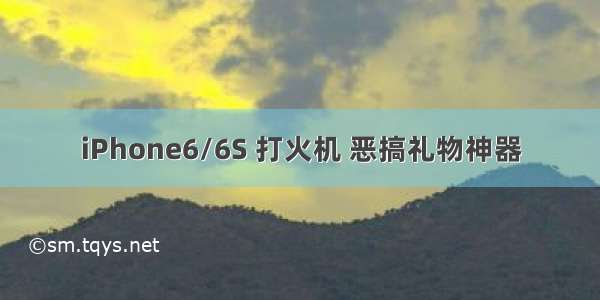 iPhone6/6S 打火机 恶搞礼物神器