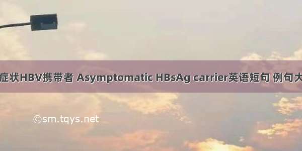 无症状HBV携带者 Asymptomatic HBsAg carrier英语短句 例句大全