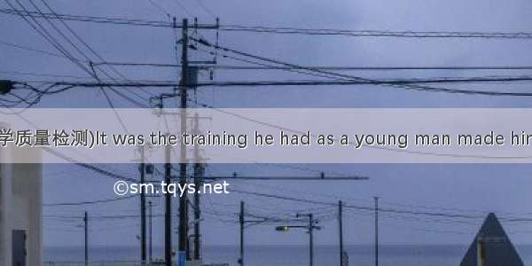 (合肥市高三第一次教学质量检测)It was the training he had as a young man made him such a good engine