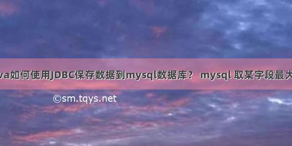 java如何使用JDBC保存数据到mysql数据库？ mysql 取某字段最大值