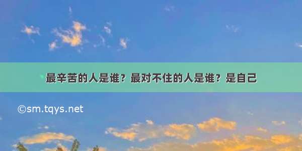 最辛苦的人是谁？最对不住的人是谁？是自己