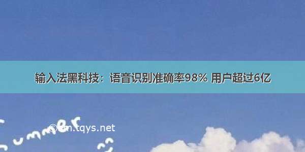 输入法黑科技：语音识别准确率98% 用户超过6亿