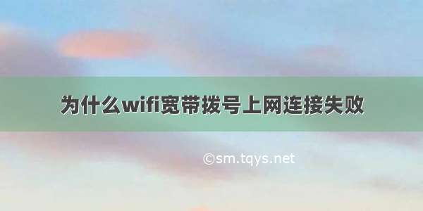 为什么wifi宽带拨号上网连接失败