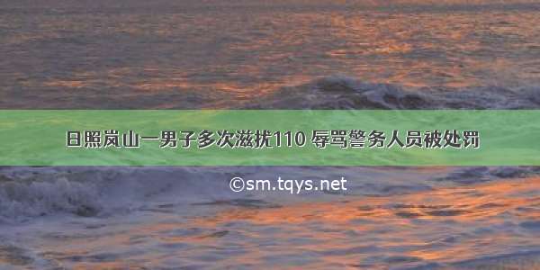 日照岚山一男子多次滋扰110 辱骂警务人员被处罚