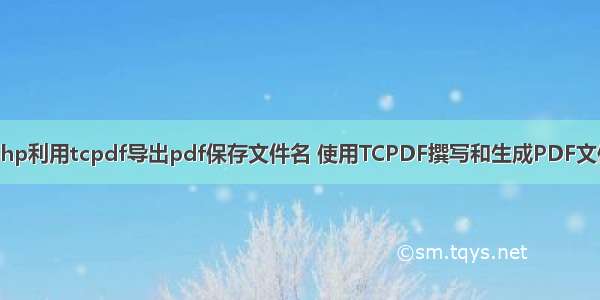 php利用tcpdf导出pdf保存文件名 使用TCPDF撰写和生成PDF文件