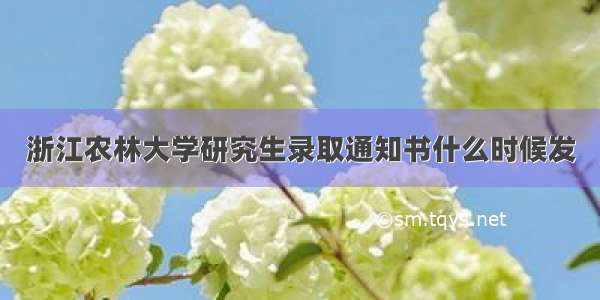 浙江农林大学研究生录取通知书什么时候发