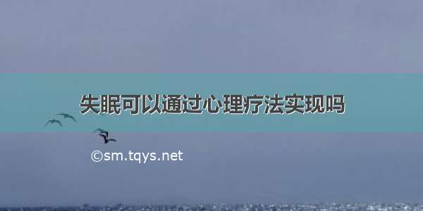 失眠可以通过心理疗法实现吗