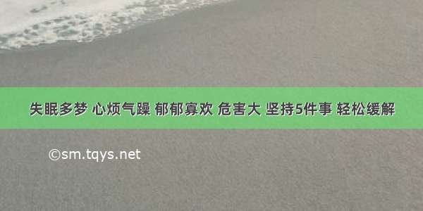 失眠多梦 心烦气躁 郁郁寡欢 危害大 坚持5件事 轻松缓解