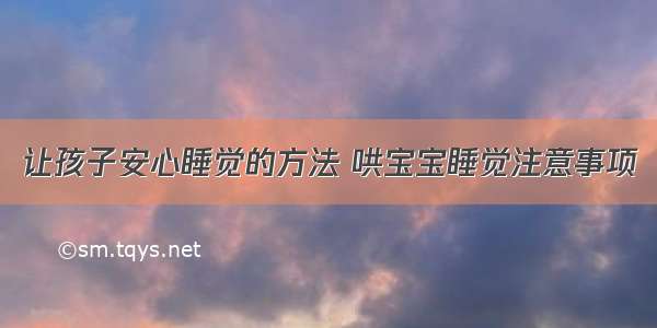 让孩子安心睡觉的方法 哄宝宝睡觉注意事项