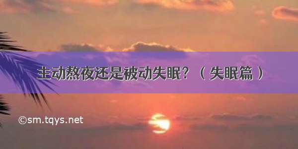 主动熬夜还是被动失眠？（失眠篇）