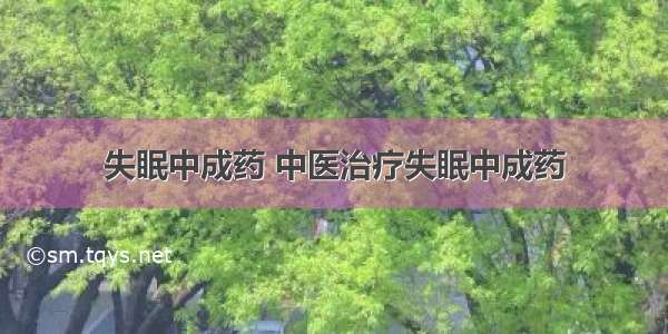 失眠中成药 中医治疗失眠中成药