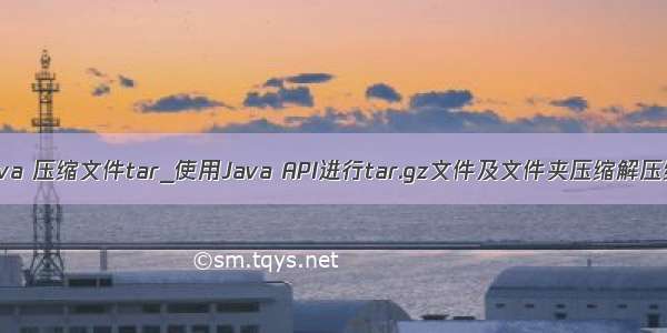 java 压缩文件tar_使用Java API进行tar.gz文件及文件夹压缩解压缩