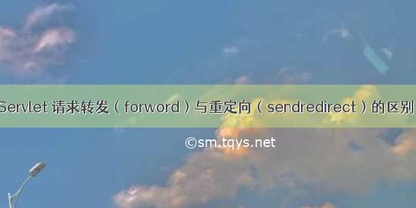 Servlet 请求转发（forword）与重定向（sendredirect）的区别