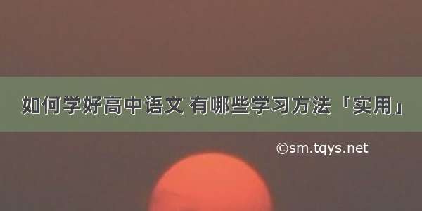 如何学好高中语文 有哪些学习方法「实用」