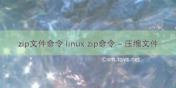 zip文件命令 linux zip命令 – 压缩文件