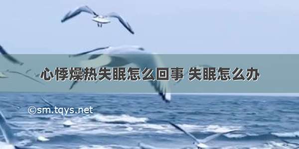 心悸燥热失眠怎么回事 失眠怎么办