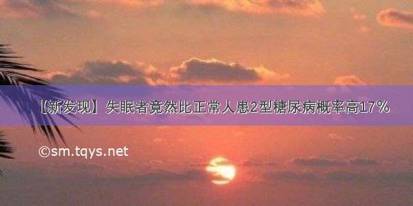 【新发现】失眠者竟然比正常人患2型糖尿病概率高17％